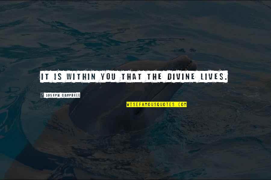 Shuang Huang Quotes By Joseph Campbell: It is within you that the divine lives. Shuang Huang Quotes By Joseph Campbell: It is within you that the divine lives.