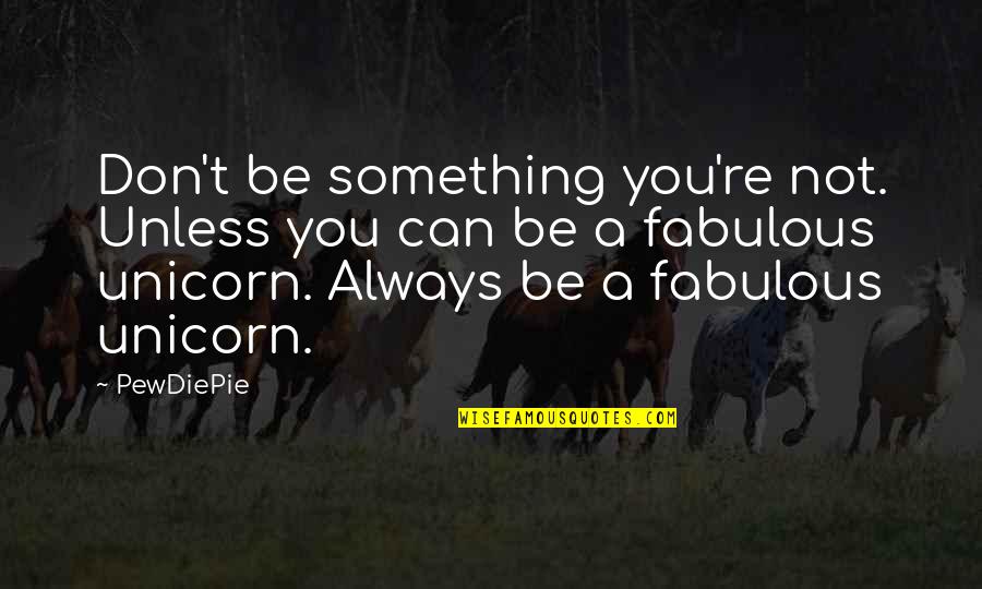 Shuang Huang Quotes By PewDiePie: Don't be something you're not. Unless you can Shuang Huang Quotes By PewDiePie: Don't be something you're not. Unless you can