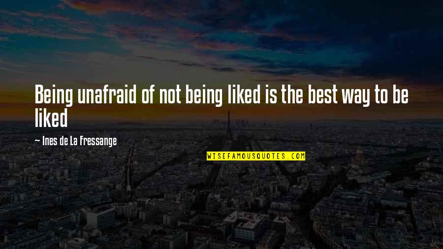 Shuang Li Quotes By Ines De La Fressange: Being unafraid of not being liked is the Shuang Li Quotes By Ines De La Fressange: Being unafraid of not being liked is the