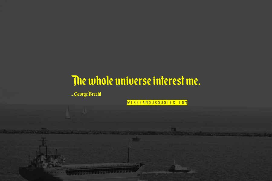 Shuang Shuang Quotes By George Brecht: The whole universe interest me. Shuang Shuang Quotes By George Brecht: The whole universe interest me.
