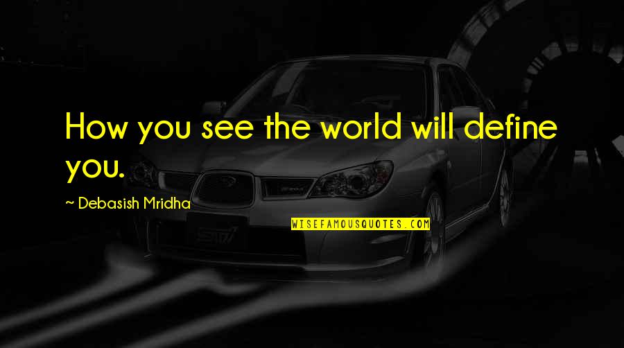 Shuar Quotes By Debasish Mridha: How you see the world will define you. Shuar Quotes By Debasish Mridha: How you see the world will define you.
