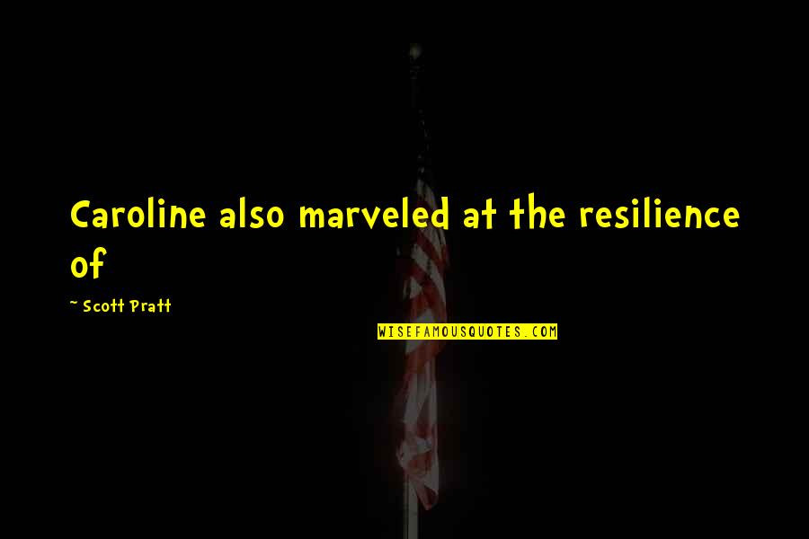 Shuaras Quotes By Scott Pratt: Caroline also marveled at the resilience of Shuaras Quotes By Scott Pratt: Caroline also marveled at the resilience of