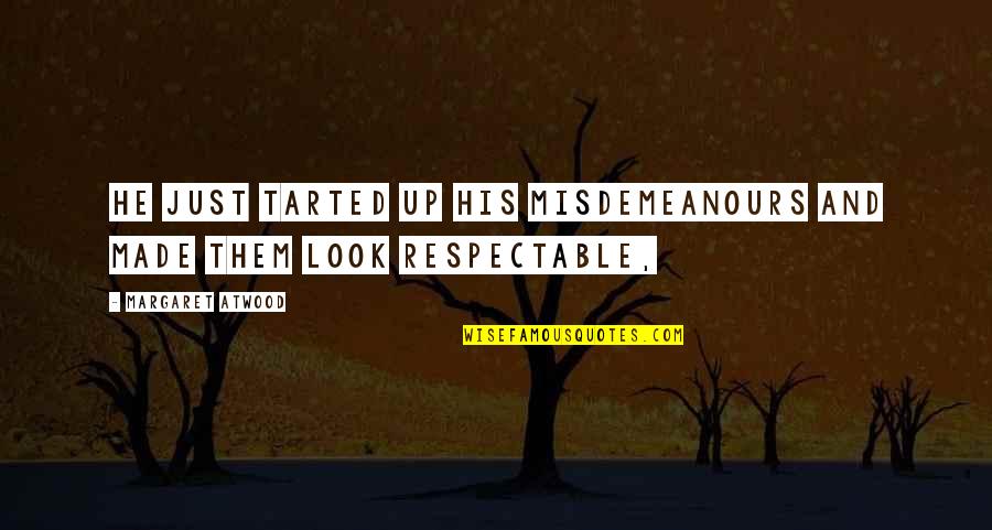 Shubh Shanivar Quotes By Margaret Atwood: He just tarted up his misdemeanours and made Shubh Shanivar Quotes By Margaret Atwood: He just tarted up his misdemeanours and made