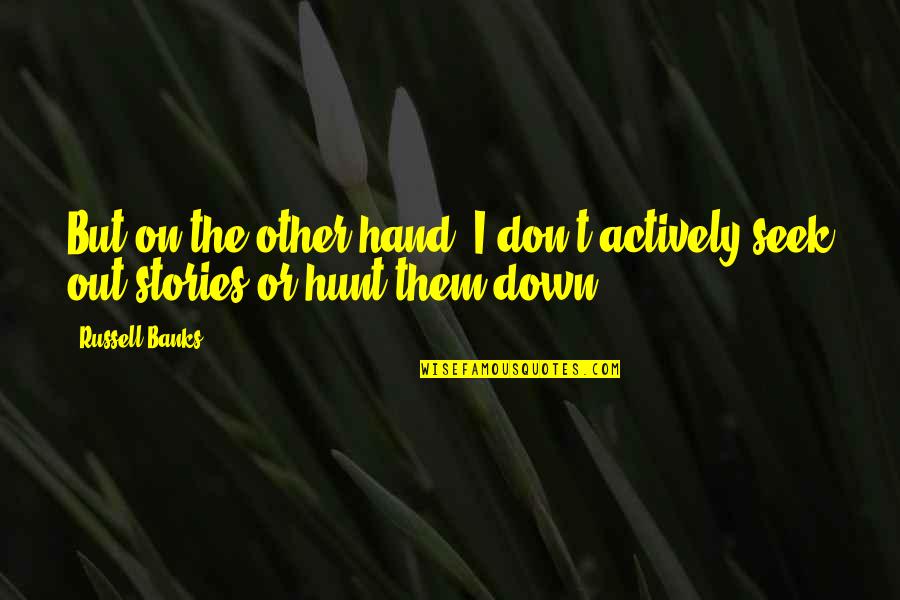 Shubh Vichar Quotes By Russell Banks: But on the other hand, I don't actively