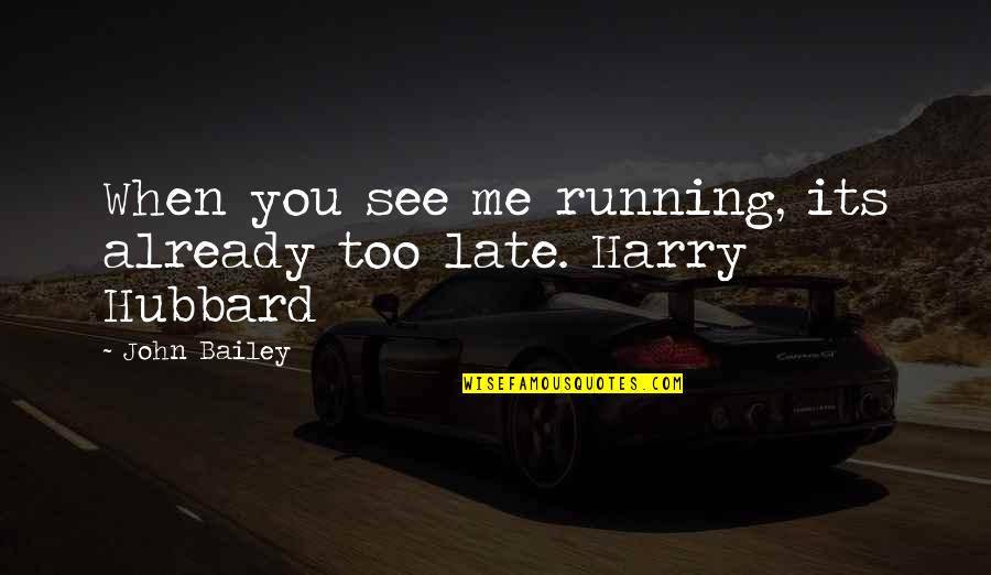 Shubham Karoti Quotes By John Bailey: When you see me running, its already too