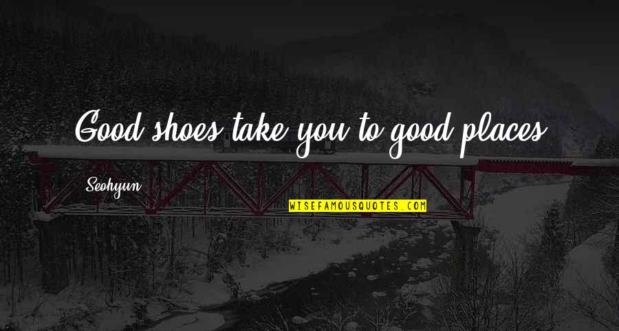 Shubham Karoti Quotes By Seohyun: Good shoes take you to good places