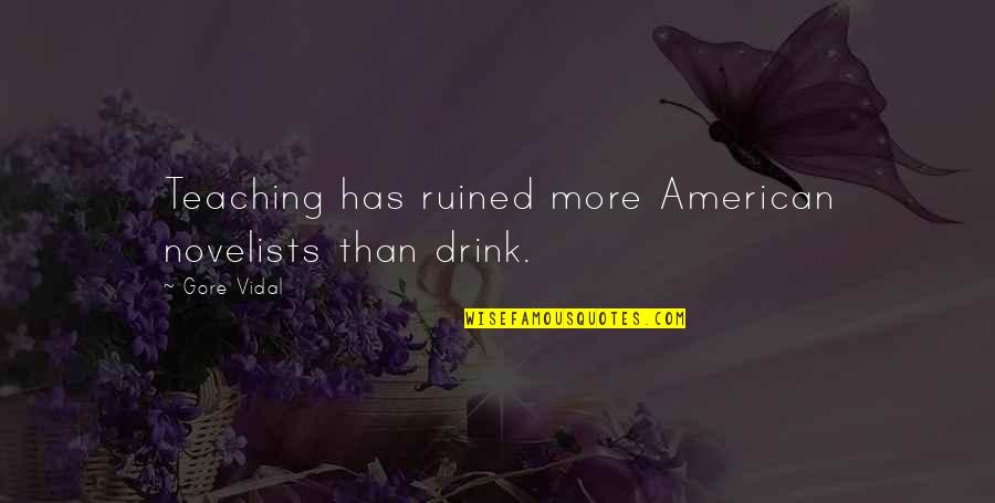 Shubhankar Desai Quotes By Gore Vidal: Teaching has ruined more American novelists than drink.