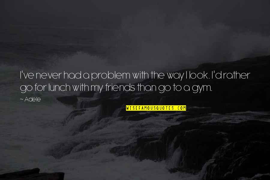 Shubhankar Mondal Quotes By Adele: I've never had a problem with the way Shubhankar Mondal Quotes By Adele: I've never had a problem with the way