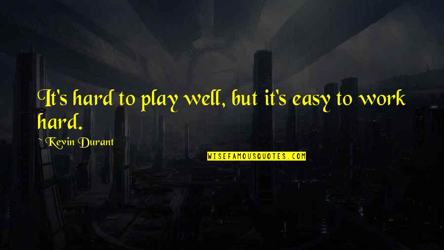 Shubhankar Mondal Quotes By Kevin Durant: It's hard to play well, but it's easy Shubhankar Mondal Quotes By Kevin Durant: It's hard to play well, but it's easy