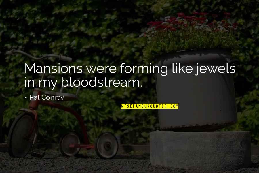 Shubhankar Mondal Quotes By Pat Conroy: Mansions were forming like jewels in my bloodstream. Shubhankar Mondal Quotes By Pat Conroy: Mansions were forming like jewels in my bloodstream.