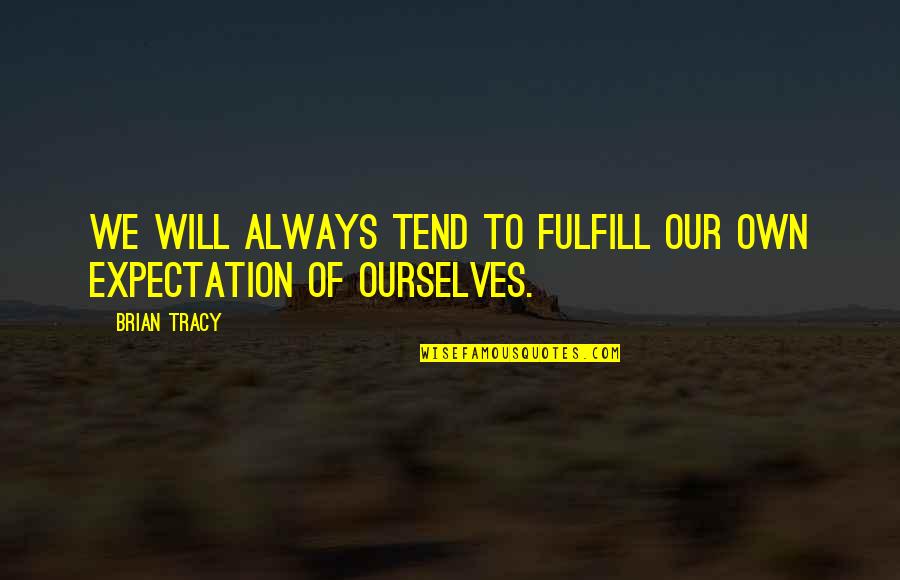 Shubhankar Quotes By Brian Tracy: We will always tend to fulfill our own