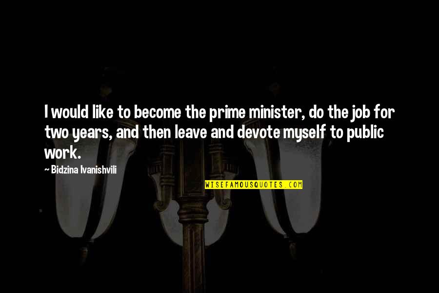 Shubhanshu Tiwari Quotes By Bidzina Ivanishvili: I would like to become the prime minister,