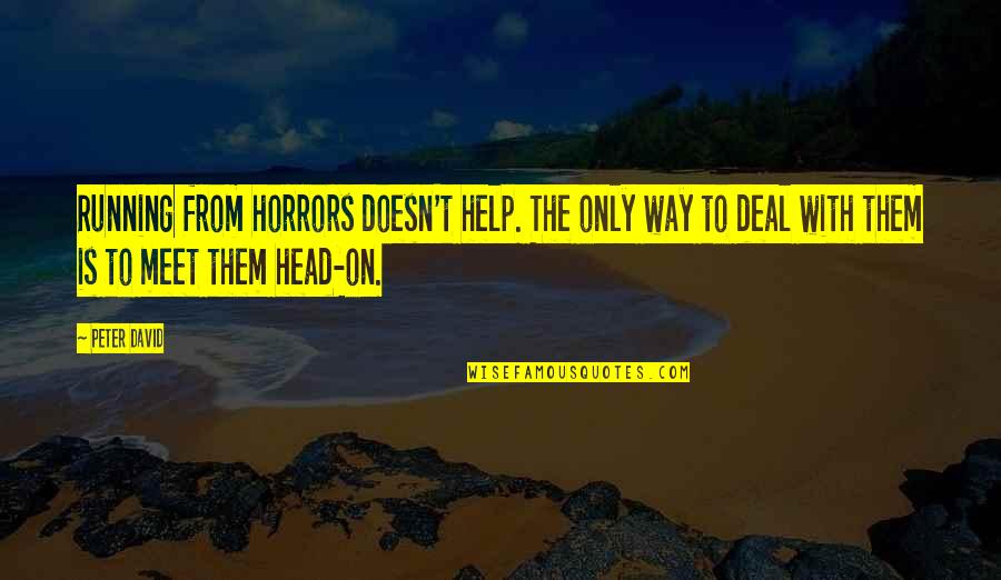 Shubhashish Bhutiani Quotes By Peter David: Running from horrors doesn't help. The only way Shubhashish Bhutiani Quotes By Peter David: Running from horrors doesn't help. The only way