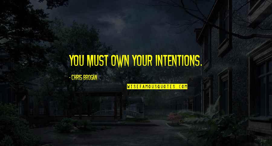 Shubhika Sethi Quotes By Chris Brogan: You must own your intentions. Shubhika Sethi Quotes By Chris Brogan: You must own your intentions.