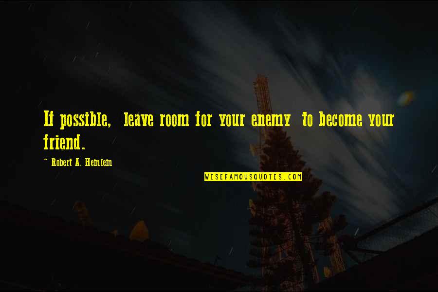 Shubhika Sethi Quotes By Robert A. Heinlein: If possible, leave room for your enemy to Shubhika Sethi Quotes By Robert A. Heinlein: If possible, leave room for your enemy to
