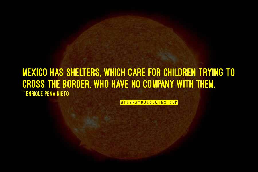 Shubho Mahalaya Quotes By Enrique Pena Nieto: Mexico has shelters, which care for children trying Shubho Mahalaya Quotes By Enrique Pena Nieto: Mexico has shelters, which care for children trying