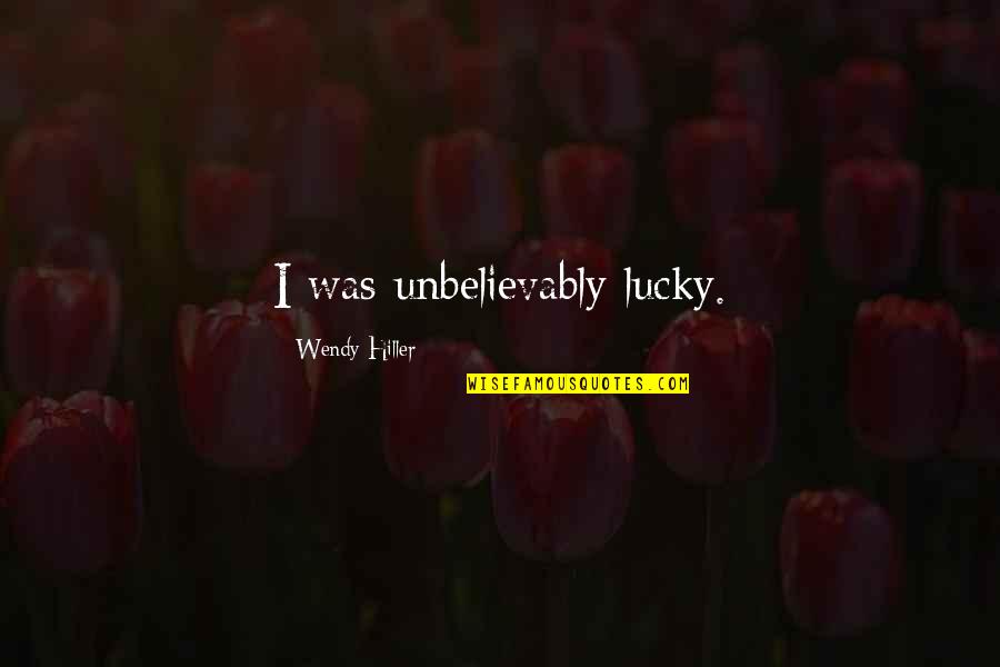 Shubhrashtra Quotes By Wendy Hiller: I was unbelievably lucky.