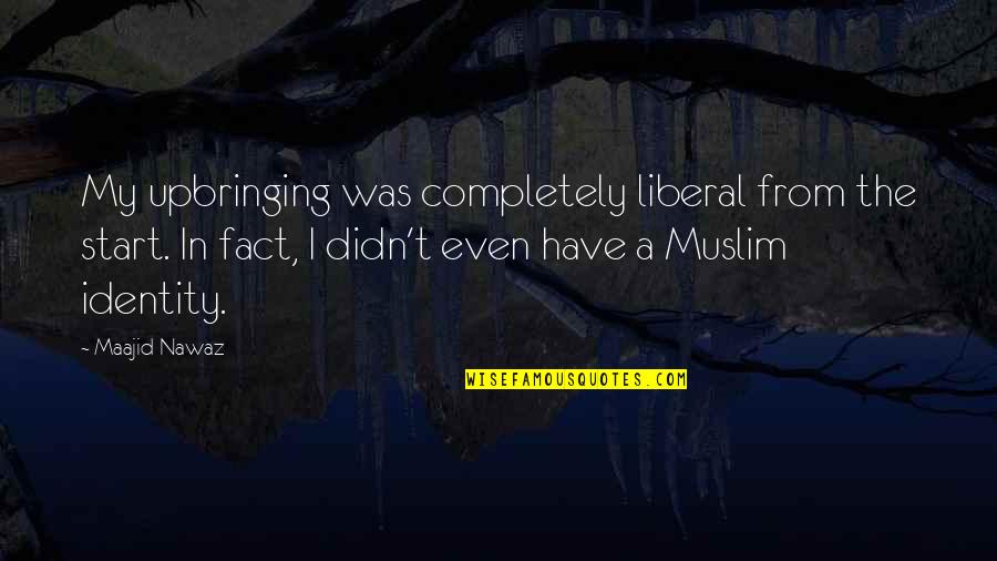 Shubin Bass Quotes By Maajid Nawaz: My upbringing was completely liberal from the start.