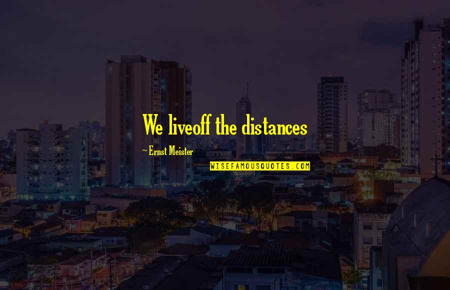 Shubin Brothers Quotes By Ernst Meister: We liveoff the distances