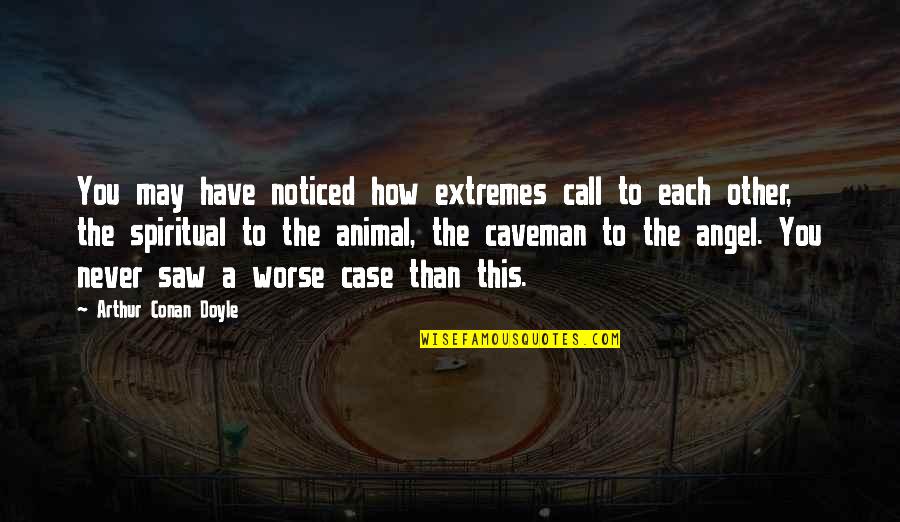 Shubroom Quotes By Arthur Conan Doyle: You may have noticed how extremes call to