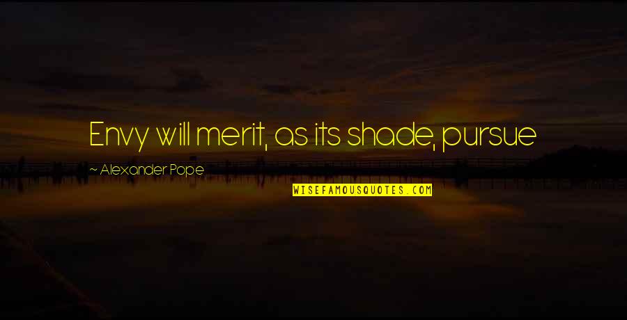 Shuchu Quotes By Alexander Pope: Envy will merit, as its shade, pursue