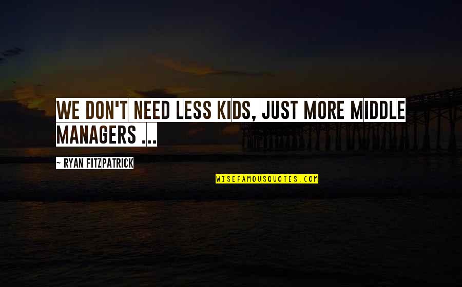Shuckburgh Hall Quotes By Ryan Fitzpatrick: We don't need less kids, just more middle Shuckburgh Hall Quotes By Ryan Fitzpatrick: We don't need less kids, just more middle