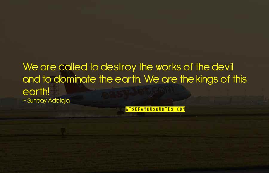 Shuckiest Quotes By Sunday Adelaja: We are called to destroy the works of