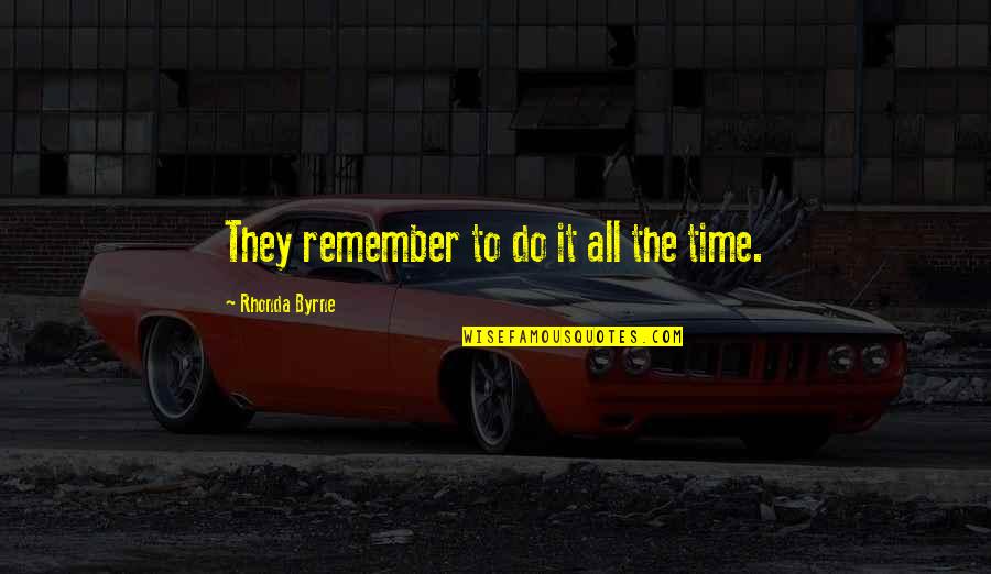 Shuckin Quotes By Rhonda Byrne: They remember to do it all the time.