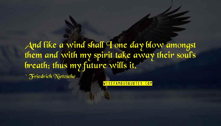 Shucking Bubba Quotes By Friedrich Nietzsche: And like a wind shall I one day
