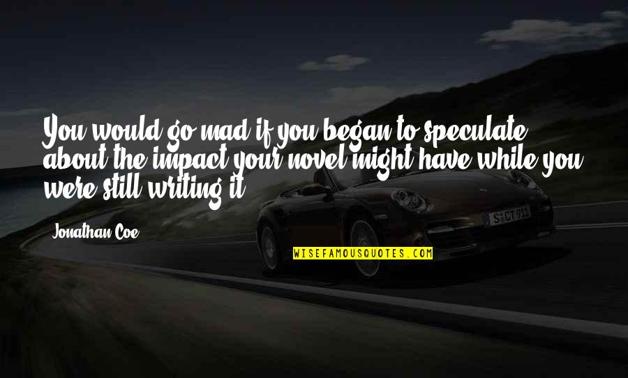 Shucking Corn Quotes By Jonathan Coe: You would go mad if you began to