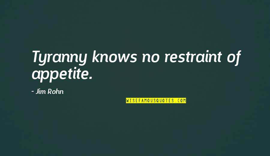 Shucking Oyster Quotes By Jim Rohn: Tyranny knows no restraint of appetite.