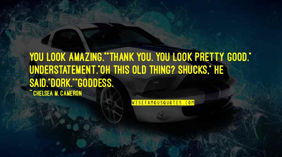 Shucks Quotes By Chelsea M. Cameron: You look amazing.""Thank you. You look pretty good." Shucks Quotes By Chelsea M. Cameron: You look amazing.""Thank you. You look pretty good."
