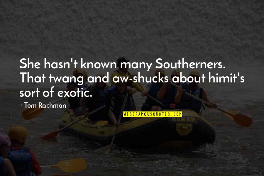 Shucks Quotes By Tom Rachman: She hasn't known many Southerners. That twang and Shucks Quotes By Tom Rachman: She hasn't known many Southerners. That twang and
