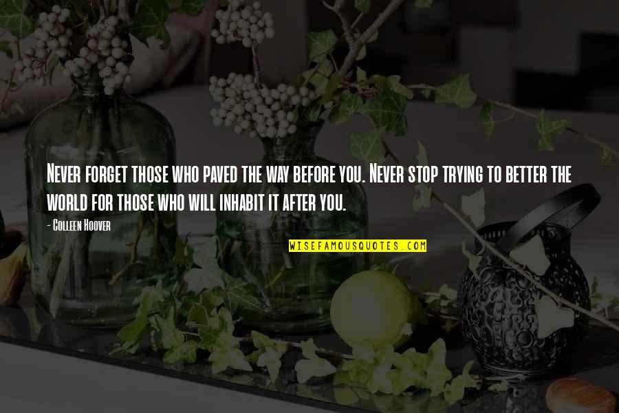 Shucksmith Quotes By Colleen Hoover: Never forget those who paved the way before Shucksmith Quotes By Colleen Hoover: Never forget those who paved the way before