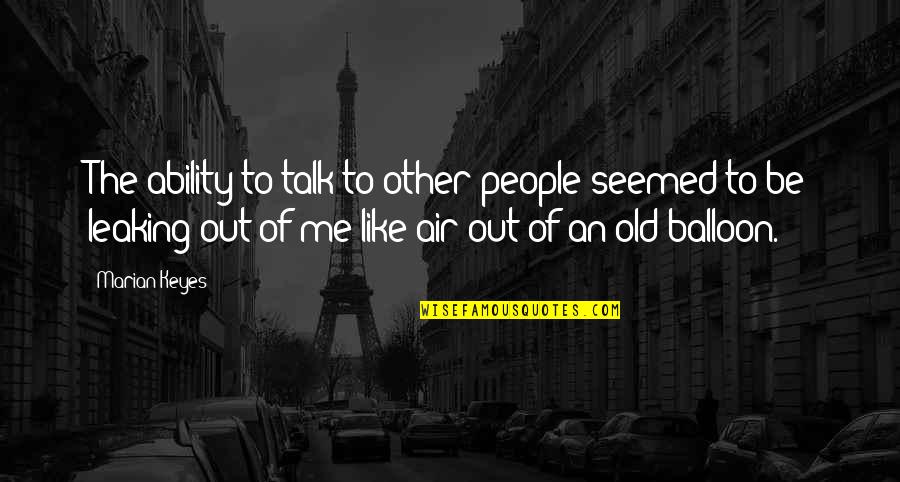 Shucksmith Quotes By Marian Keyes: The ability to talk to other people seemed Shucksmith Quotes By Marian Keyes: The ability to talk to other people seemed