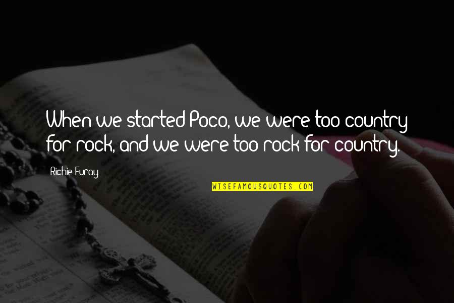 Shucksmith Quotes By Richie Furay: When we started Poco, we were too country Shucksmith Quotes By Richie Furay: When we started Poco, we were too country