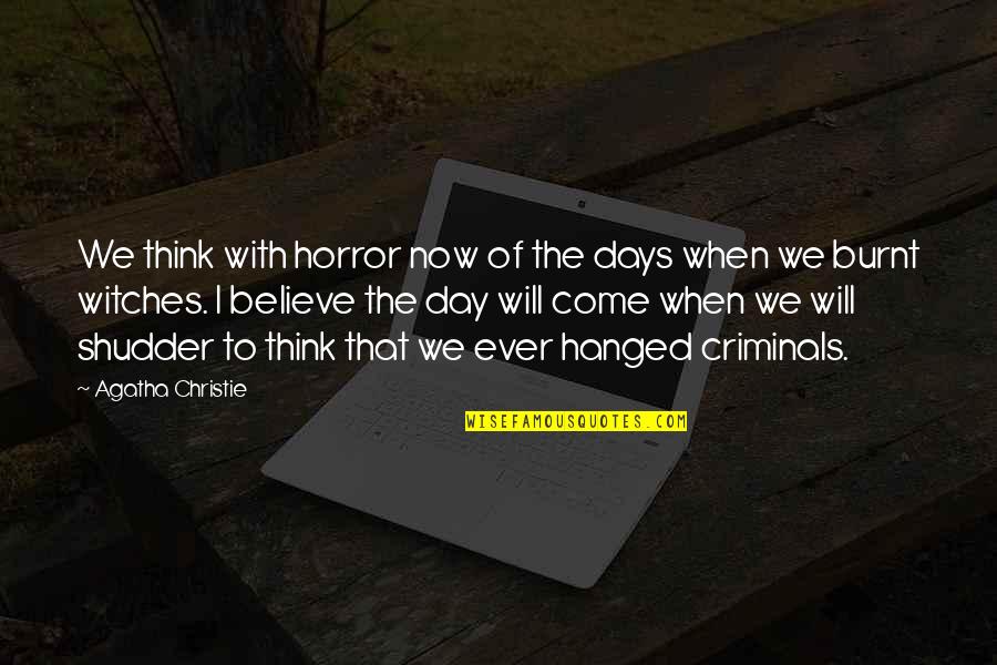 Shudder Quotes By Agatha Christie: We think with horror now of the days
