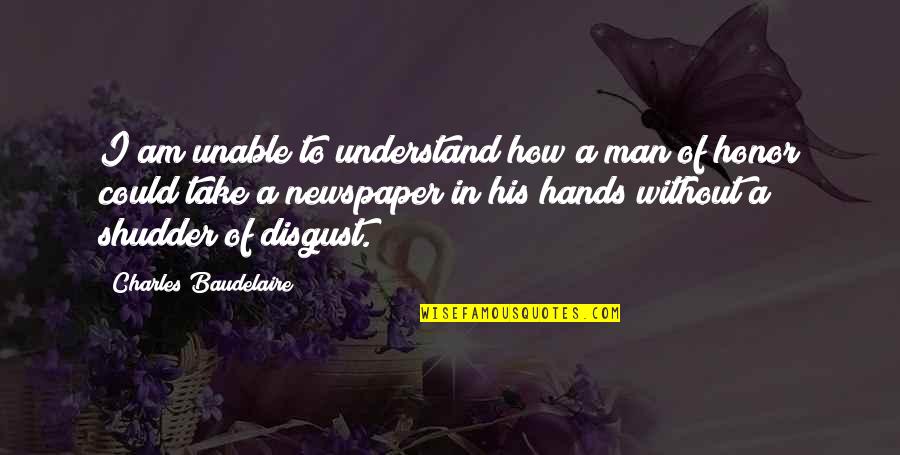 Shudder Quotes By Charles Baudelaire: I am unable to understand how a man