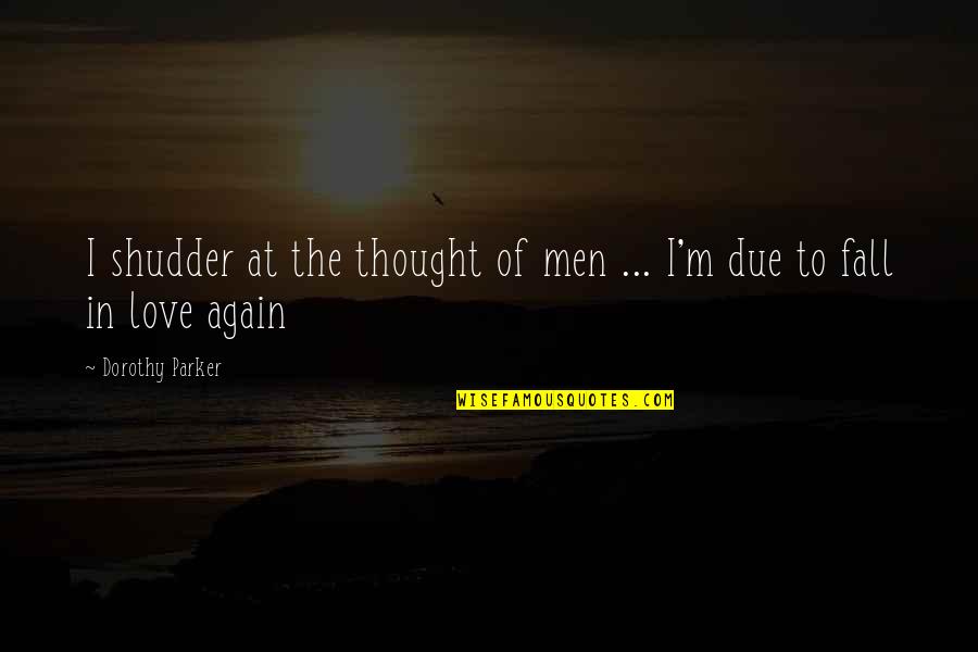 Shudder Quotes By Dorothy Parker: I shudder at the thought of men ...