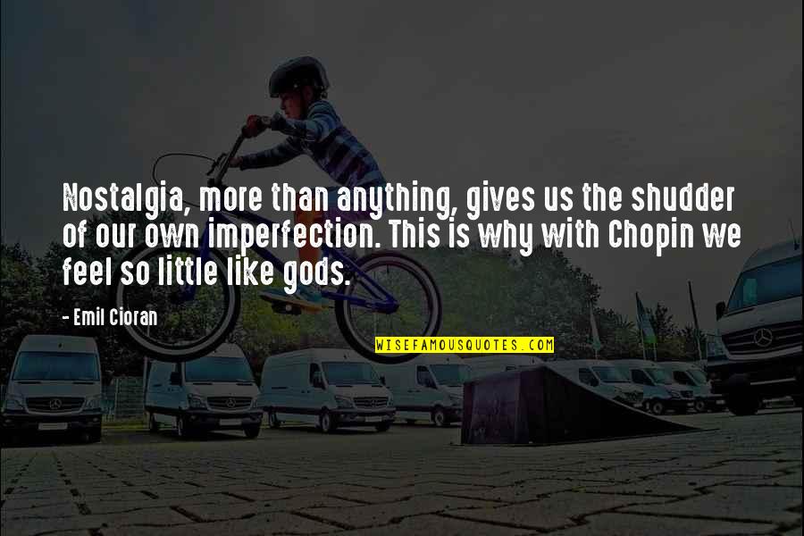 Shudder Quotes By Emil Cioran: Nostalgia, more than anything, gives us the shudder Shudder Quotes By Emil Cioran: Nostalgia, more than anything, gives us the shudder