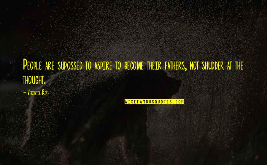 Shudder Quotes By Veronica Roth: People are supossed to aspire to become their