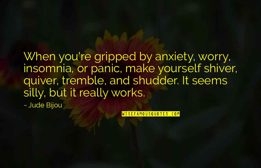 Shudder'd Quotes By Jude Bijou: When you're gripped by anxiety, worry, insomnia, or