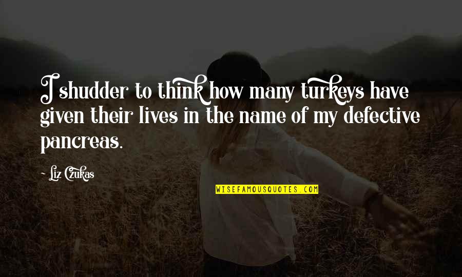Shudder'd Quotes By Liz Czukas: I shudder to think how many turkeys have