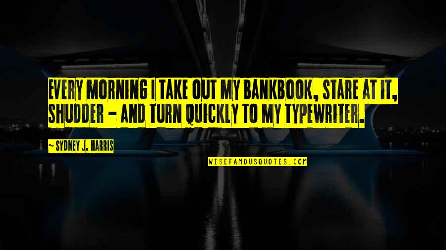 Shudder'd Quotes By Sydney J. Harris: Every morning I take out my bankbook, stare