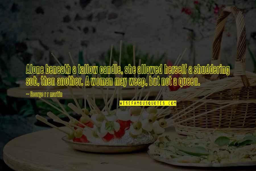 Shuddering Quotes By George R R Martin: Alone beneath a tallow candle, she allowed herself Shuddering Quotes By George R R Martin: Alone beneath a tallow candle, she allowed herself