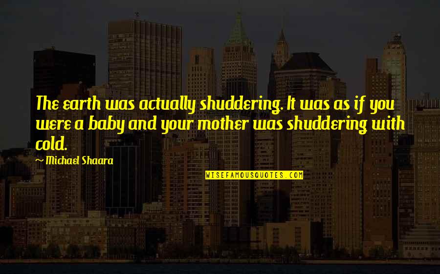 Shuddering Quotes By Michael Shaara: The earth was actually shuddering. It was as Shuddering Quotes By Michael Shaara: The earth was actually shuddering. It was as