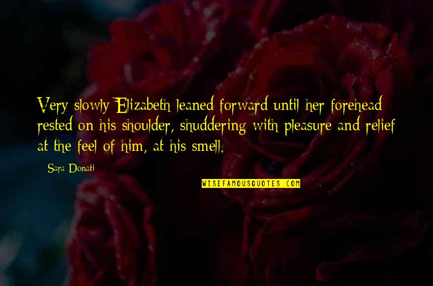Shuddering Quotes By Sara Donati: Very slowly Elizabeth leaned forward until her forehead Shuddering Quotes By Sara Donati: Very slowly Elizabeth leaned forward until her forehead
