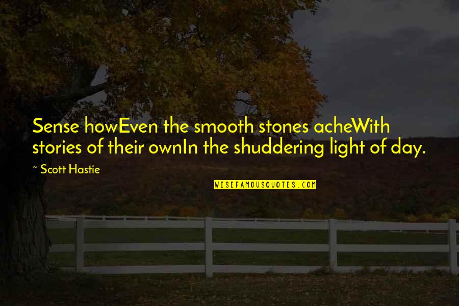 Shuddering Quotes By Scott Hastie: Sense howEven the smooth stones acheWith stories of Shuddering Quotes By Scott Hastie: Sense howEven the smooth stones acheWith stories of