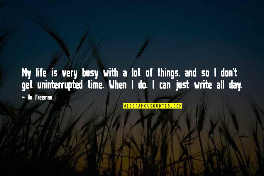 Shudderwock Quotes By Ru Freeman: My life is very busy with a lot Shudderwock Quotes By Ru Freeman: My life is very busy with a lot