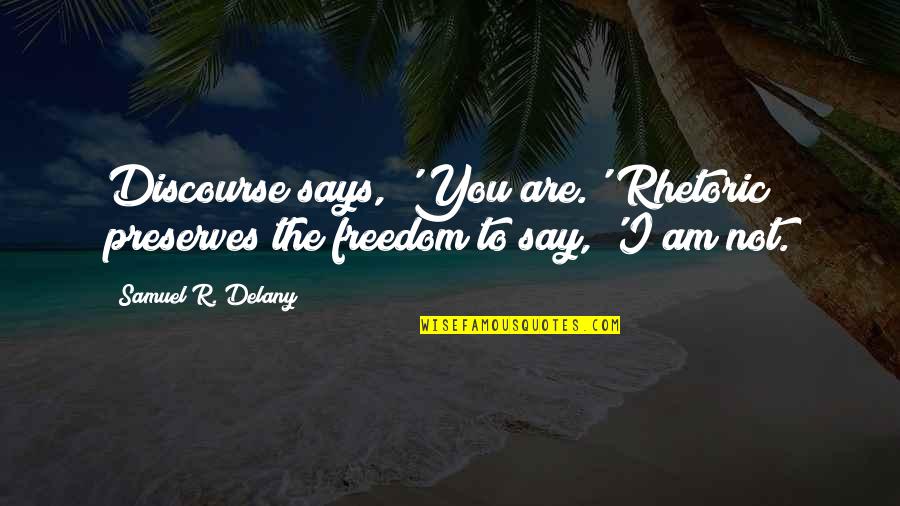 Shuddh Desi Romance Quotes By Samuel R. Delany: Discourse says, 'You are.' Rhetoric preserves the freedom